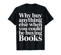 Why Buy Anything Else When You Could Be Buying Books- Maglietta