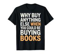 Why Buy Anything Else When You Could Be Buying Books - Maglietta
