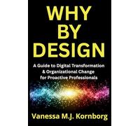 Why By Design: A Guide to Digital Transformation & Organizational Change for Proactive Professionals