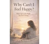 Why Can’t I Feel Happy?: When Life Looks Right but Feels Wrong