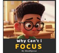 Why Can’t I Focus?: An illustrated Story to Help Children Improve Attention, Build Concentration, and Stay Focused on Tasks