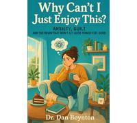 Why Can’t I Just Enjoy This?: Anxiety, Guilt, and the Brain That Won’t Let Good Things Feel Good