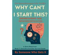 Why Can’t I Start This?: How to Overcome Executive Dysfunction, Freeze Response, and Task Paralysis with Gentle Tools for Neurodivergent Minds