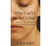 Why Can’t I Stop Crying?: A Journey Through Sadness, Grief, and Becoming Whole