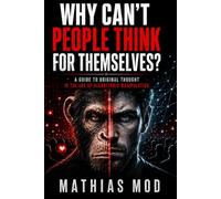 Why Can’t People Think for Themselves?: A Guide to Original Thought in the Age of Algorithmic Manipulation