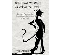 Why Can’t We Write as well as the Devil?: Incensed Pieces on the Contradictory Expressions of our Faith