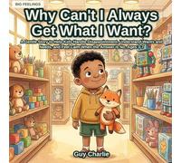 Why Can't I Always Get What I Want?: A Gentle Story to Help Kids Handle Disappointment, Understand Wants and Needs, and Feel Calm When the Answer Is No. Ages 3-7