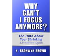Why Can't I Focus Anymore? The Truth About Your Shrinking Attention Span: What Is Hijacking Your Focus and How to Reclaim It