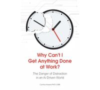 Why Can't I Get Anything Done at Work?: Tactics for Overcoming Distraction in an Ai Driven World