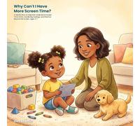Why Can't I Have More Screen Time?: A Gentle Story to Help Kids Understand Screen Time Limits, Handle Big Feelings, and Find Fun Beyond the Screen. Ages 3-7