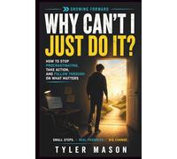 Why Can't I Just Do It?: How to Stop Procrastinating, Take Action, and Follow Through on What Matters