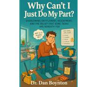 Why Can't I Just Do My Part?: Overcoming Entitlement, Resentment, and the Belief That Some Tasks Are Beneath You