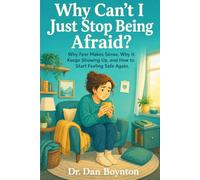 Why Can't I Just Stop Being Afraid?: Why Fear Makes Sense, Why It Keeps Showing Up, and How to Start Feeling Safe Again