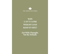WHY CAN'T I LOSE WEIGHT (AND KEEP IT OFF)?: EAT WITH THOUGHT NOT BY DEFAULT