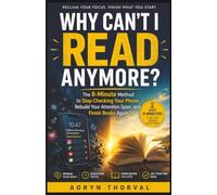 WHY CAN'T I READ ANYMORE? The 8-Minute Method: To Stop Checking Your Phone, Rebuild Your Attention Span, and Finish Books Again