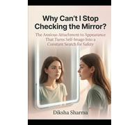 Why Can't I Stop Checking the Mirror?: The Anxious Attachment to Appearance That Turns Self-Image Into a Constant Search for Safety