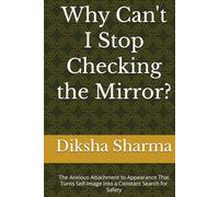 Why Can't I Stop Checking the Mirror?: The Anxious Attachment to Appearance That Turns Self-Image Into a Constant Search for Safety