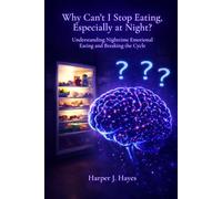 Why Can't I Stop Eating, Especially at Night?: Understanding Nighttime Emotional Eating and Breaking the Cycle