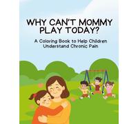 Why Can't Mommy Play Today?: A Coloring Book to Help Children Understand Chronic Pain