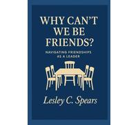 Why Can't We Be Friends?: Navigating Friendships As A Leader