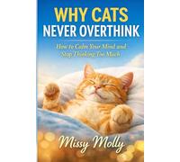 Why Cats Never Overthink: How to Calm Your Mind and Stop Thinking Too Much: 12