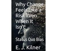 Why Change Feels Like a Risk Even When It Isn’t: Status Quo Bias