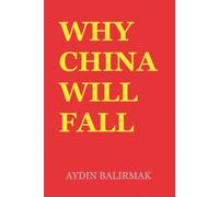 WHY CHINA WILL FALL: An Esoteric Theory of Geopolitics: A Political Prediction Based on Ancient Egyptian Symbols, Chinese History, and the Fate of the People’s Republic of China