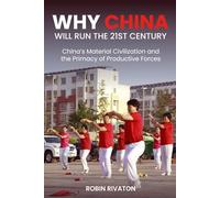 Why China Will Run the 21st Century: China's Material Civilization and the Primacy of Productive Forces
