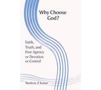 WHY CHOOSE GOD!: Faith, Truth, and Free Agency: Devotion or Control