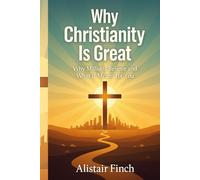 Why Christianity is great: Why Millions Believe and What It Means for You