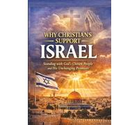 Why Christians Support Israel: Standing with God's Chosen People and His Unchanging Promises