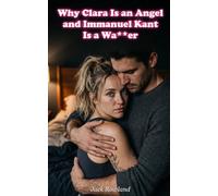 Why Clara Is an Angel and Immanuel Kant Is a Wa**er
