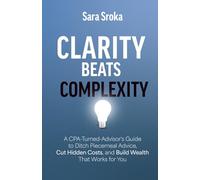 Why Clarity Beats Complexity: A CPA-Turned-Advisor's Guide to Ditch Piecemeal Advice, Cut Hidden Costs, and Build Wealth That Works for You