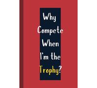 Why Compete When I’m the Trophy? - Ruled Notebook (No Margin) | 6" x 9" | 120 Pages | Matte Cover: A Confident & Fun Notebook for Self-Love, Goals, and Daily Notes