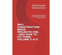 WHY CONSTRUCTION MEGA PROJECTS FAIL-AND HOW TO FIX THEM - VOLUME 2 of 2: Focusing on transforming lessons from project failure into enterprise-wide project excellence through advanced frameworks