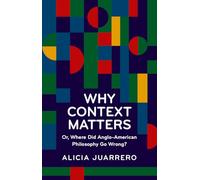 Why Context Matters: Or, Where Did Anglo-American Philosophy Go Wrong?