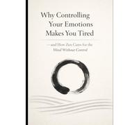 Why Controlling Your Emotions Makes You Tired and How Zen Cares for the Mind Without Control: A Zen-based mental care guide for people exhausted by emotional control, showing how to feel stable with