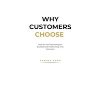 Why Customers Choose: The Hidden Forces Behind Buying Decisions: How to Use Psychology to Build Brand Positioning That Converts