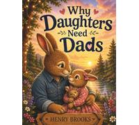 Why Daughters Need Dads: A Beautiful Father's Day, Birthday, and Bedtime Story for Dads and Daughters