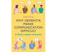 Why Dementia Makes Communication Difficult: A Guide to Better Outcomes
