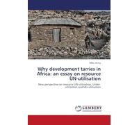 Why development tarries in Africa: an essay on resource UN-utilisation: New perspective on resource UN-utilisation, Under-utilisation and Mis-utilisation