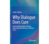 Why Dialogue Does Cure: Explaining What Makes Dialogue Unprecedentedly Effective in Difficult Crises