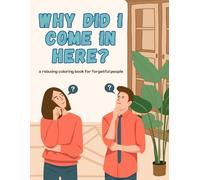 Why Did I Come In Here?: A Relaxing Coloring Book For Forgetful People