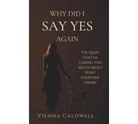 Why Did I Say Yes Again: The Quiet Cost of Caring Too Much About What Everyone Thinks
