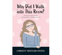 Why Did I Walk into This Room?: Finding the Humor When Perimenopause is Kicking Your Ass