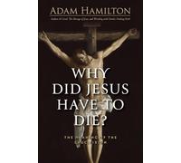 Why Did Jesus Have to Die?: The Meaning of the Crucifixion