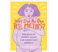 Why Did No One Tell Me This?: The Doulas' Honest Guide for Expectant Parents