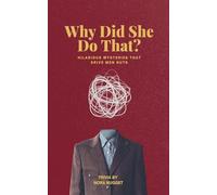 Why Did She Do That? Hilarious Mysteries That Drive Men Nuts