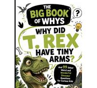 Why Did T. Rex Have Tiny Arms?: And 99 Other Weird and Wonderful Dinosaur Questions for Curious Kids