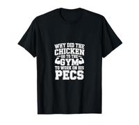 Why Did The Chicken Go To The Gym To Work His Pecs -------- Maglietta